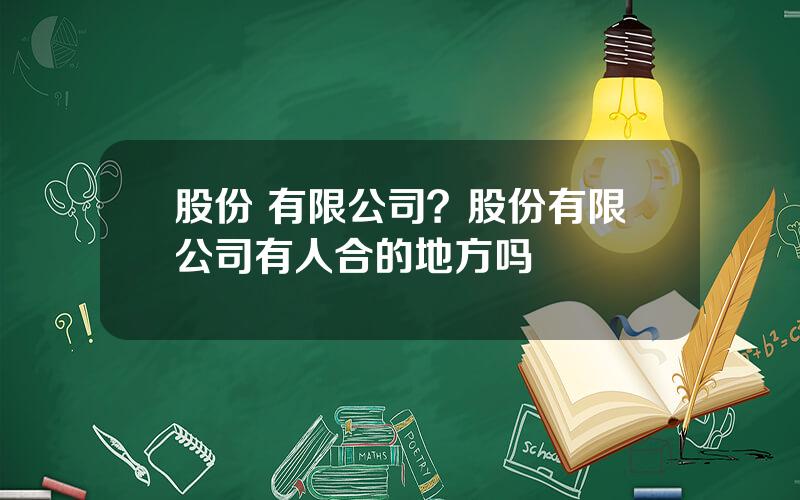 股份 有限公司？股份有限公司有人合的地方吗